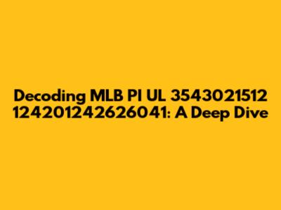Decoding MLB PI UL 3543021512 124201242626041: A Deep Dive