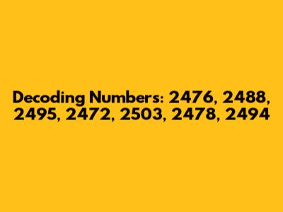 Decoding Numbers: 2476, 2488, 2495, 2472, 2503, 2478, 2494