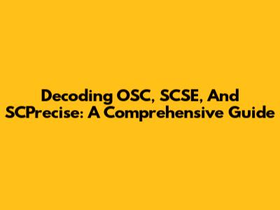 Decoding OSC, SCSE, And SCPrecise: A Comprehensive Guide