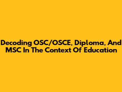 Decoding OSC/OSCE, Diploma, And MSC In The Context Of Education