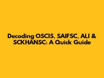 Decoding OSCIS, SAIFSC, ALI & SCKHANSC: A Quick Guide