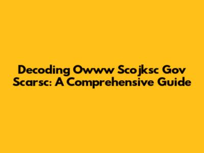 Decoding Owww Scojksc Gov Scarsc: A Comprehensive Guide