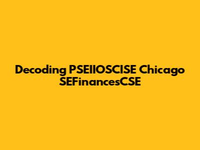 Decoding PSEIIOSCISE Chicago SEFinancesCSE