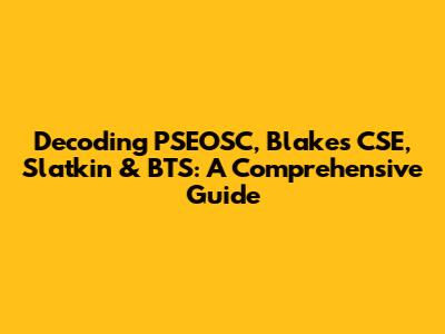 Decoding PSEOSC, Blakes CSE, Slatkin & BTS: A Comprehensive Guide