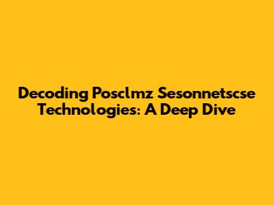 Decoding Posclmz Sesonnetscse Technologies: A Deep Dive