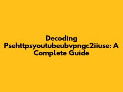 Decoding Psehttpsyoutubeubvpngc2iiuse: A Complete Guide