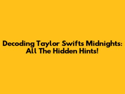 Decoding Taylor Swift's Midnights: All The Hidden Hints!