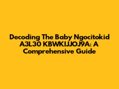 Decoding The Baby Ngocitokid A3L30 KBWKIJJOJ9A: A Comprehensive Guide