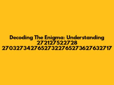 Decoding The Enigma: Understanding '272127522728 27032734276527322765273627632717'