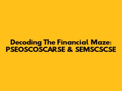 Decoding The Financial Maze: PSEOSCOSCARSE & SEMSCSCSE
