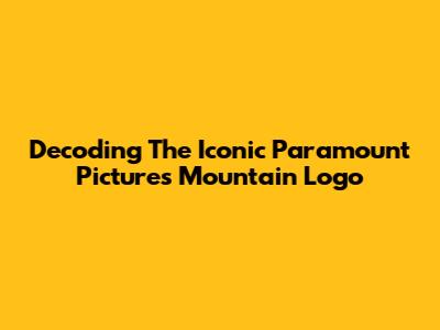 Decoding The Iconic Paramount Pictures Mountain Logo