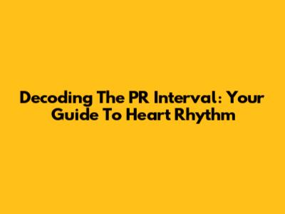Decoding The PR Interval: Your Guide To Heart Rhythm