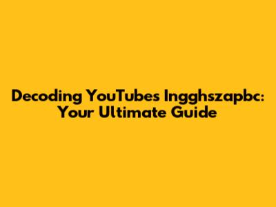 Decoding YouTube's Ingghszapbc: Your Ultimate Guide