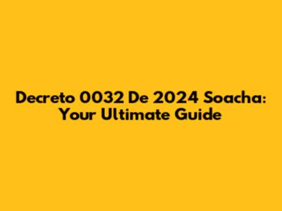 Decreto 0032 De 2024 Soacha: Your Ultimate Guide