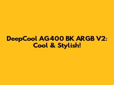 DeepCool AG400 BK ARGB V2: Cool & Stylish!