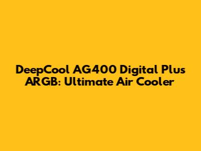 DeepCool AG400 Digital Plus ARGB: Ultimate Air Cooler