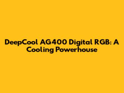 DeepCool AG400 Digital RGB: A Cooling Powerhouse