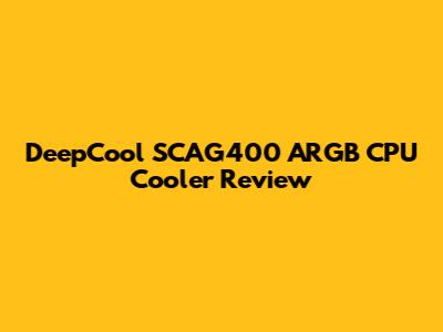 DeepCool SCAG400 ARGB CPU Cooler Review