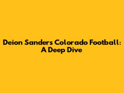 Deion Sanders' Colorado Football: A Deep Dive