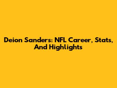 Deion Sanders: NFL Career, Stats, And Highlights