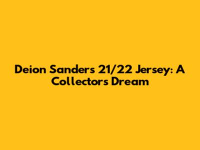 Deion Sanders 21/22 Jersey: A Collector's Dream