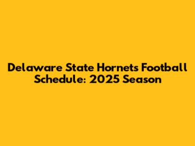 Delaware State Hornets Football Schedule: 2025 Season