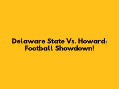 Delaware State Vs. Howard: Football Showdown!