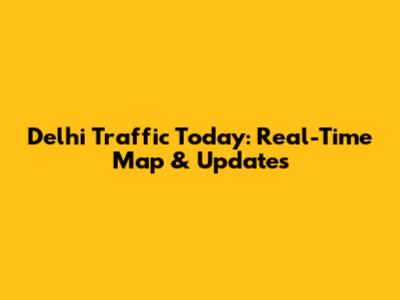 Delhi Traffic Today: Real-Time Map & Updates