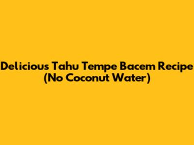 Delicious Tahu Tempe Bacem Recipe (No Coconut Water)