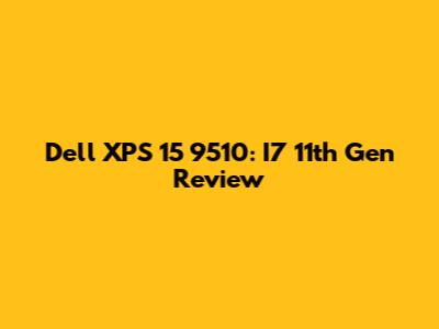 Dell XPS 15 9510: I7 11th Gen Review