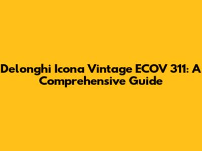 Delonghi Icona Vintage ECOV 311: A Comprehensive Guide