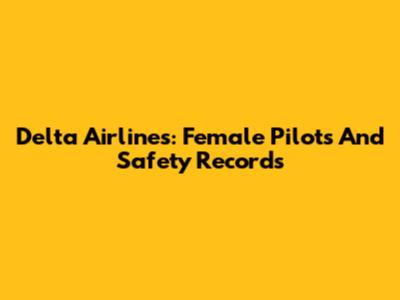 Delta Airlines: Female Pilots And Safety Records