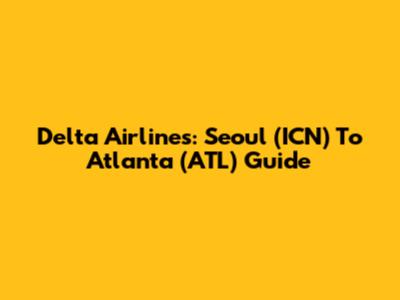 Delta Airlines: Seoul (ICN) To Atlanta (ATL) Guide