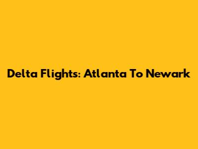 Delta Flights: Atlanta To Newark