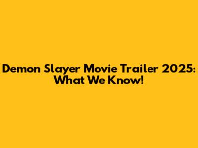 Demon Slayer Movie Trailer 2025: What We Know!