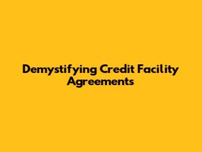 Demystifying Credit Facility Agreements
