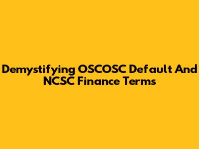 Demystifying OSCOSC Default And NCSC Finance Terms