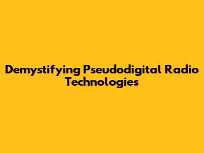 Demystifying Pseudodigital Radio Technologies