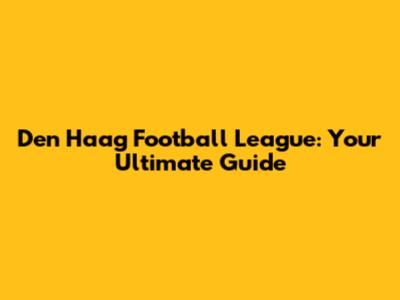 Den Haag Football League: Your Ultimate Guide