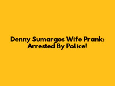 Denny Sumargo's Wife Prank: Arrested By Police!