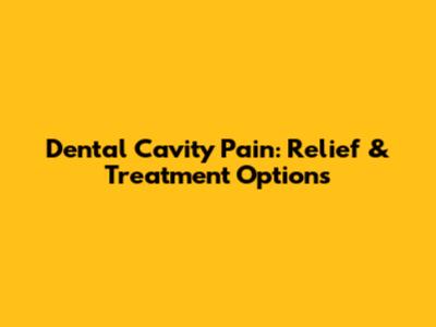Dental Cavity Pain: Relief & Treatment Options