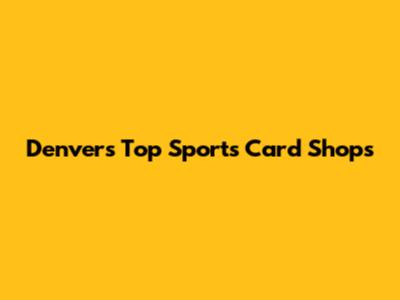 Denver's Top Sports Card Shops