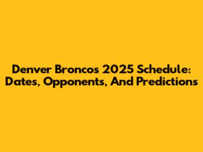 Denver Broncos 2025 Schedule: Dates, Opponents, And Predictions