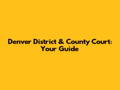 Denver District & County Court: Your Guide