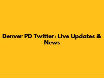 Denver PD Twitter: Live Updates & News