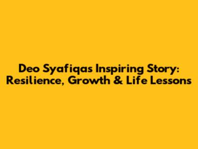 Deo Syafiqa's Inspiring Story: Resilience, Growth & Life Lessons