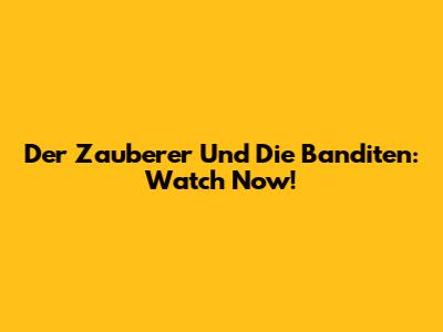 Der Zauberer Und Die Banditen: Watch Now!