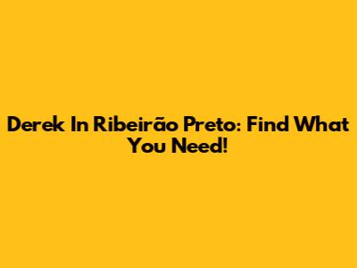 Derek In Ribeirão Preto: Find What You Need!