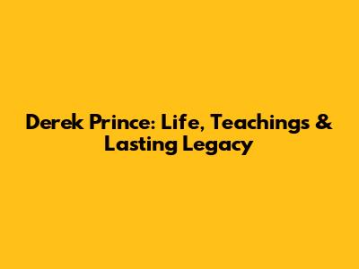 Derek Prince: Life, Teachings & Lasting Legacy
