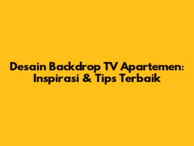 Desain Backdrop TV Apartemen: Inspirasi & Tips Terbaik